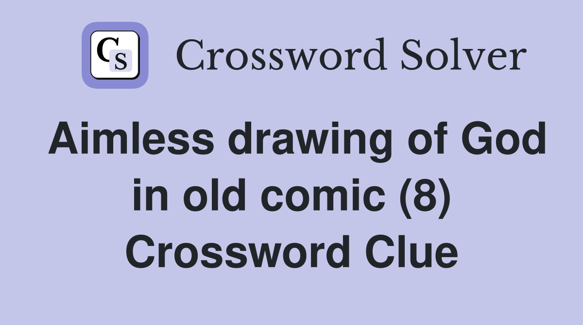 Aimless drawing of God in old comic (8) Crossword Clue