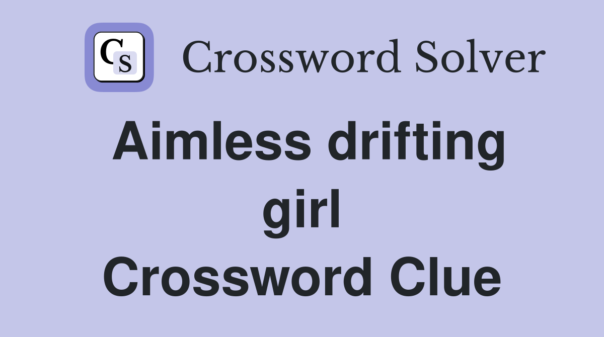 Aimless drifting girl Crossword Clue