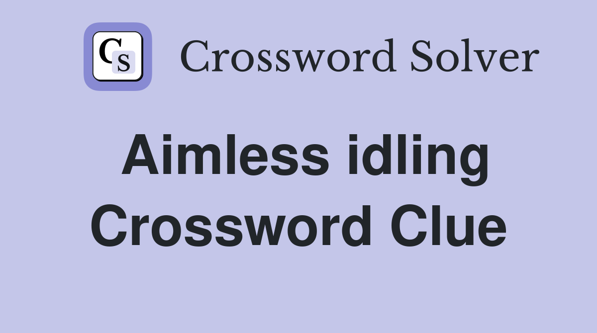 Aimless idling Crossword Clue