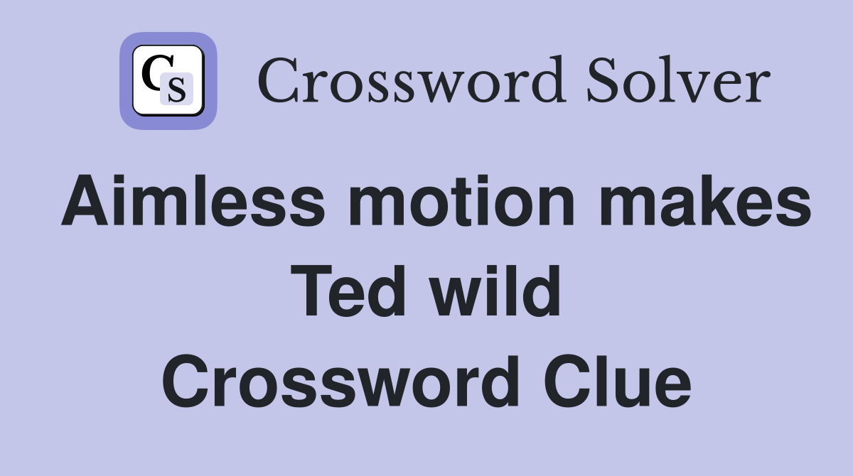 Aimless motion makes Ted wild Crossword Clue
