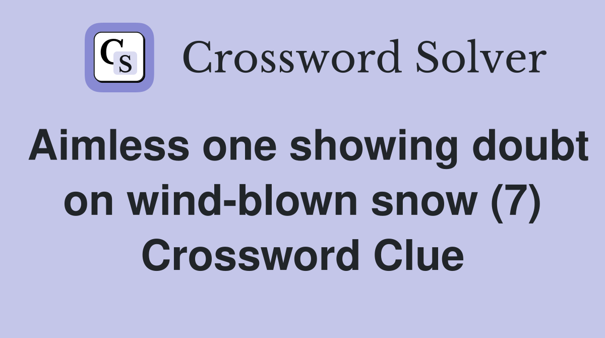 Aimless one showing doubt on wind-blown snow (7) Crossword Clue