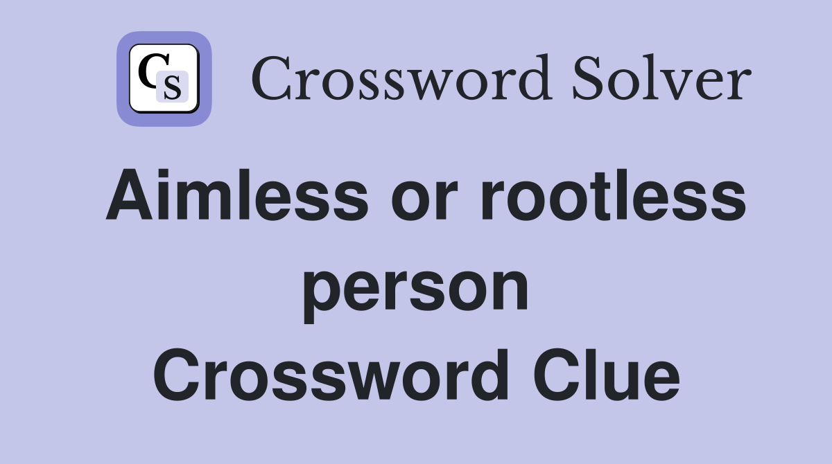Aimless or rootless person Crossword Clue
