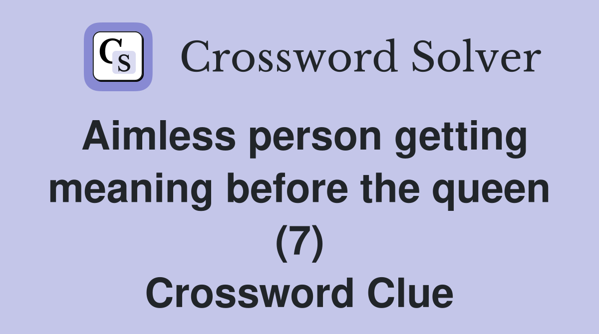 Aimless person getting meaning before the queen (7) Crossword Clue