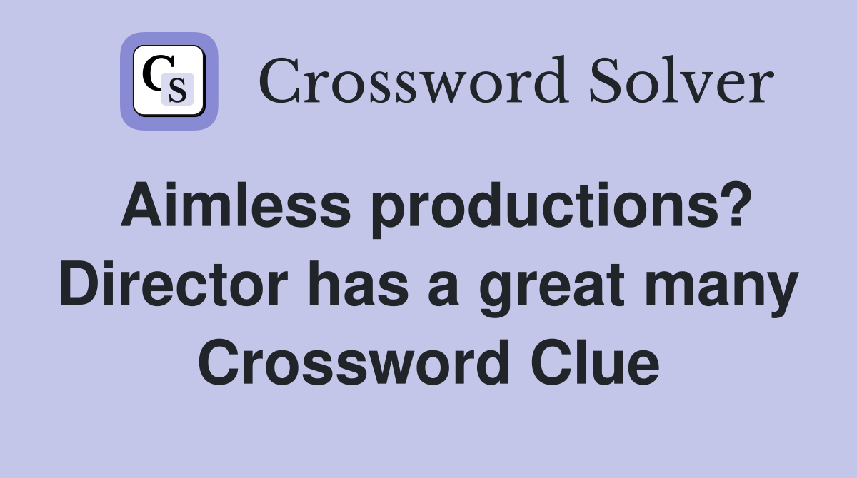 Aimless productions? Director has a great many Crossword Clue