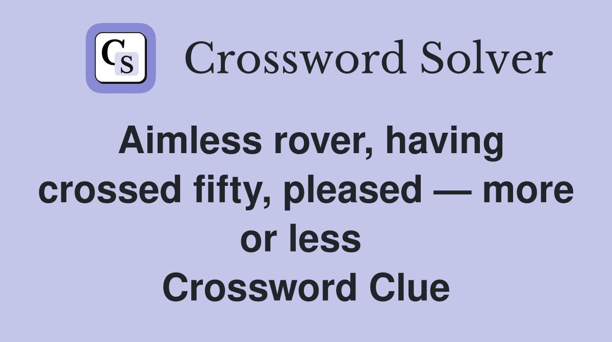 Aimless rover, having crossed fifty, pleased — more or less  Crossword Clue