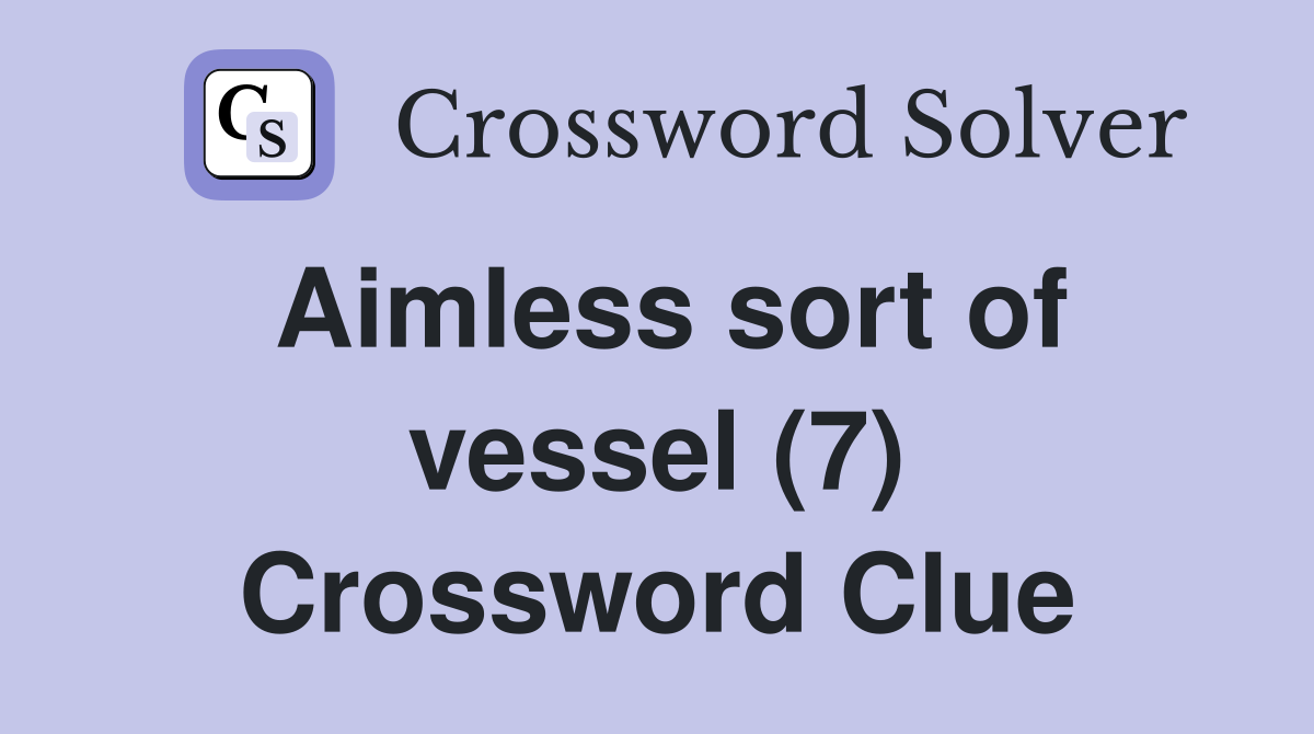 Aimless sort of vessel (7) Crossword Clue