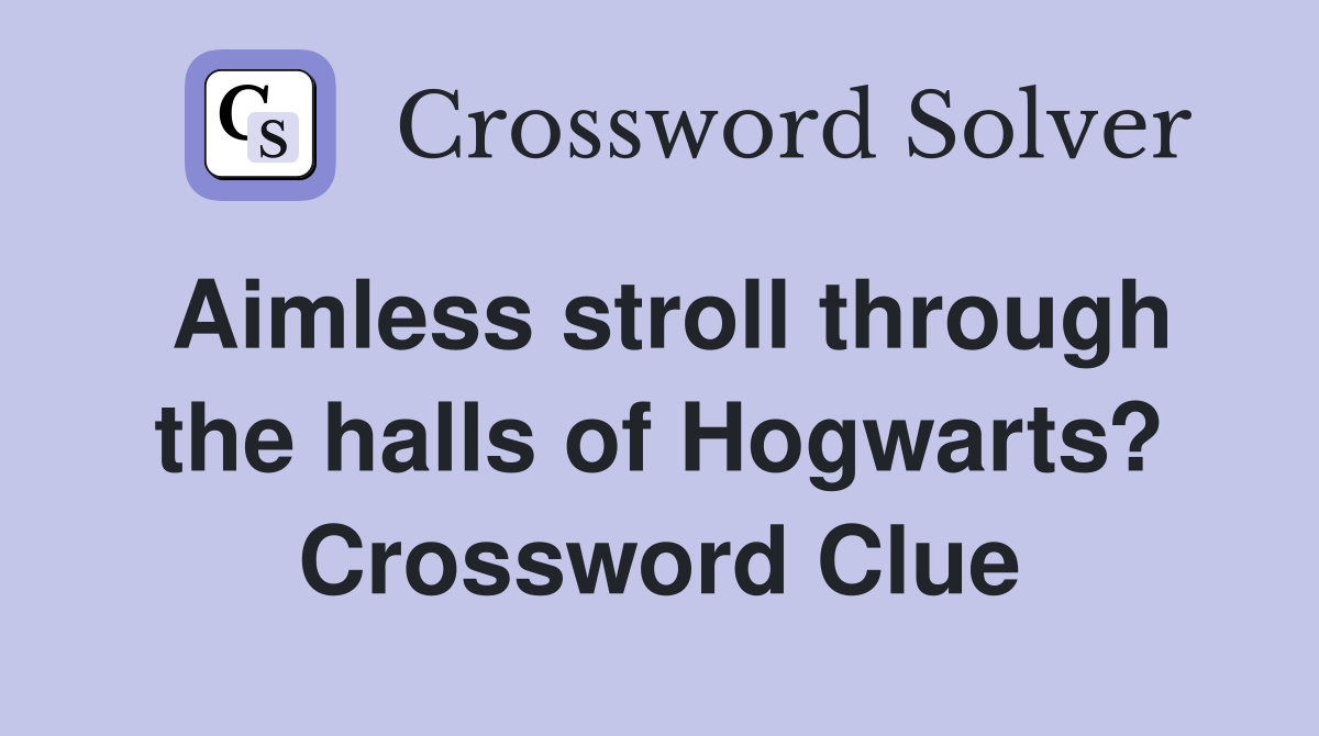 Aimless stroll through the halls of Hogwarts? Crossword Clue