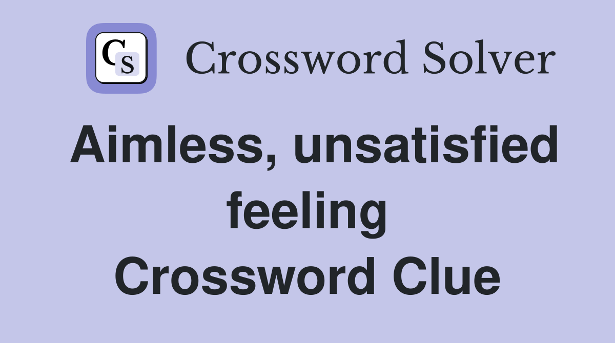 Aimless, unsatisfied feeling Crossword Clue