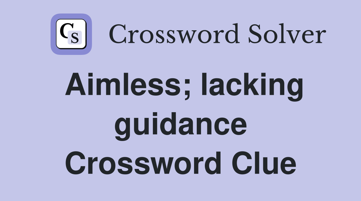 Aimless; lacking guidance Crossword Clue