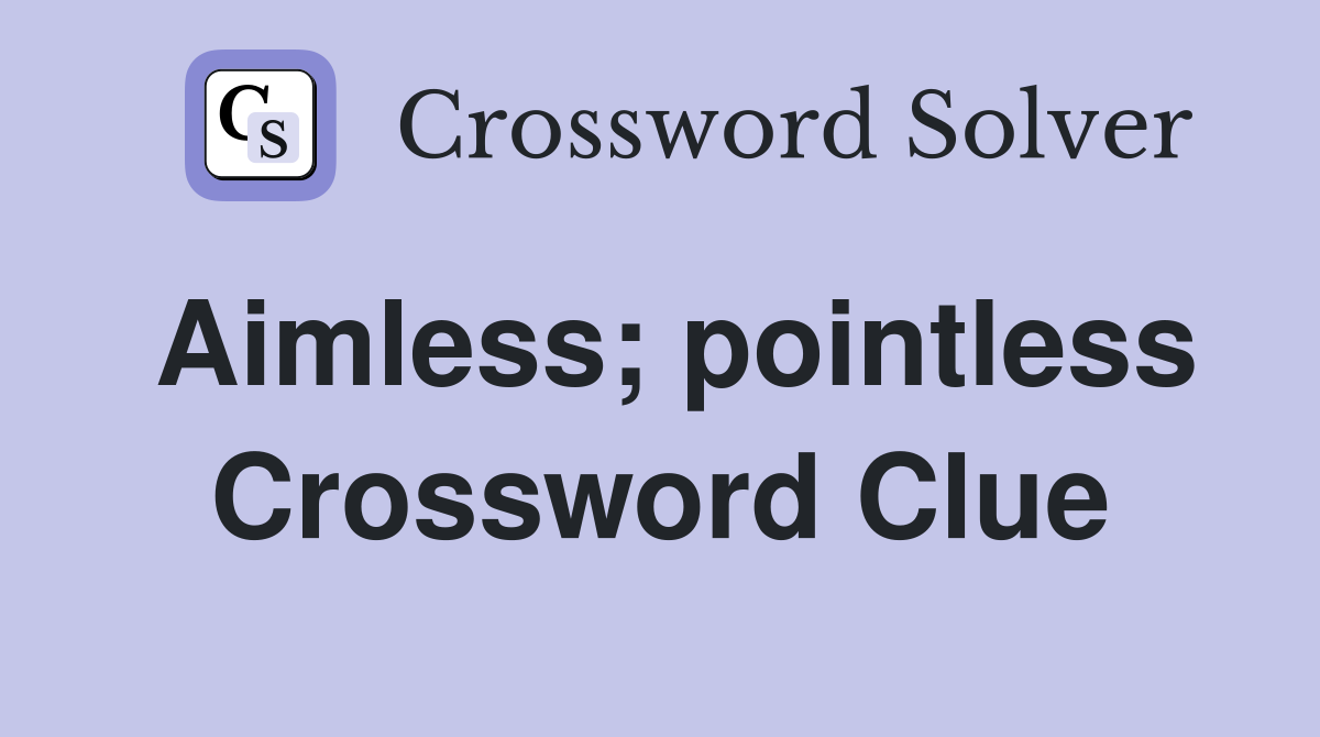 Aimless; pointless Crossword Clue