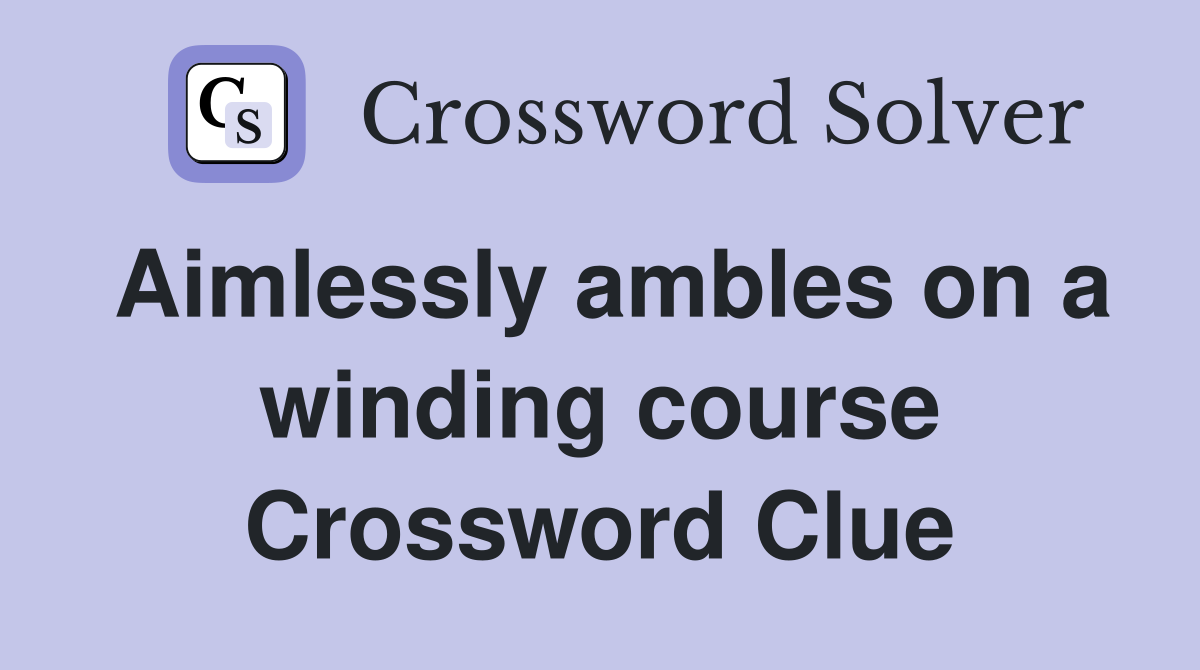 Aimlessly ambles on a winding course Crossword Clue