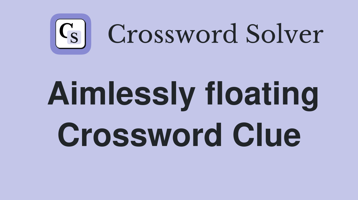 Aimlessly floating Crossword Clue