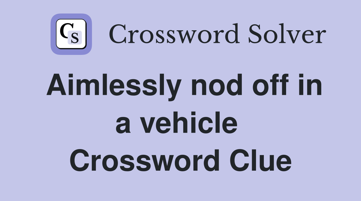 Aimlessly nod off in a vehicle  Crossword Clue
