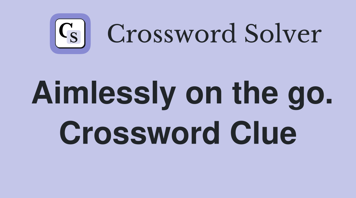 Aimlessly on the go. Crossword Clue