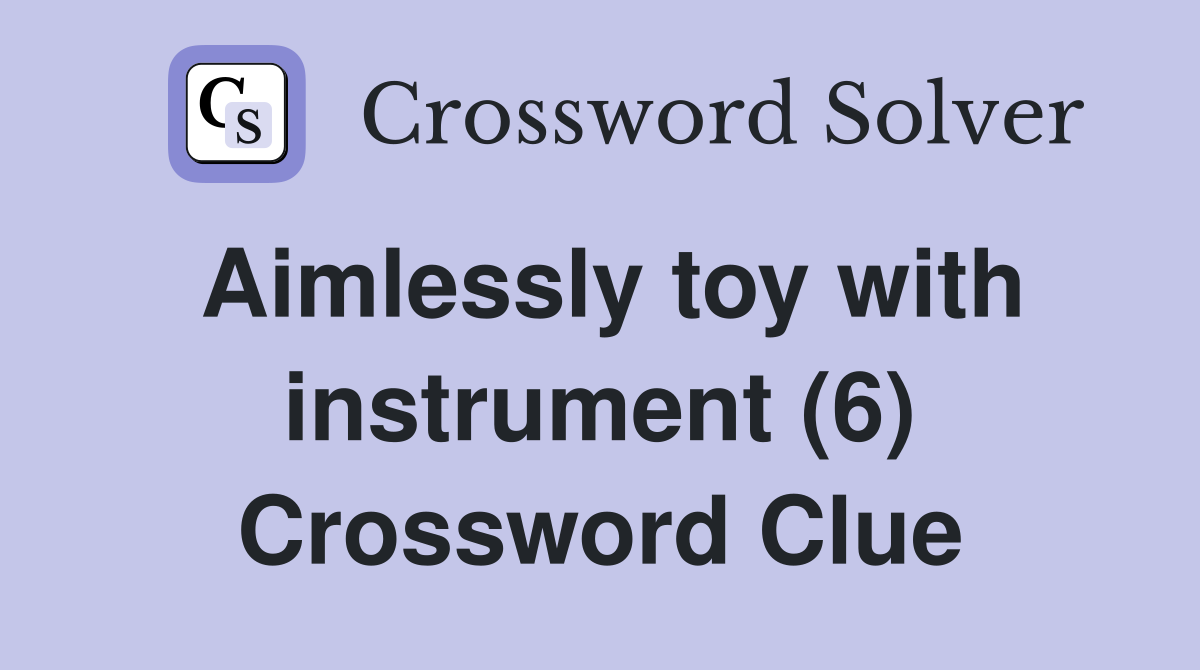 Aimlessly toy with instrument (6) Crossword Clue