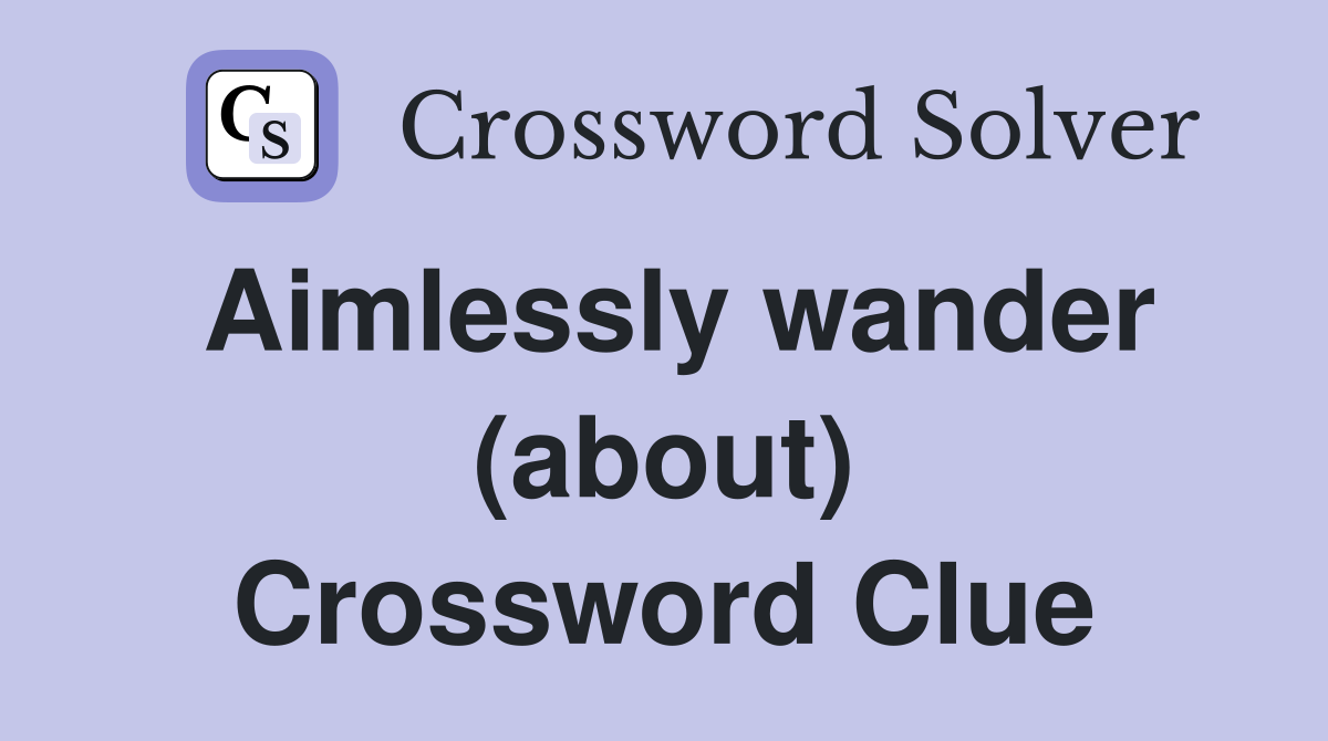 Aimlessly wander (about) Crossword Clue