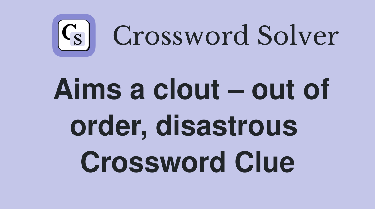 Aims a clout – out of order, disastrous  Crossword Clue