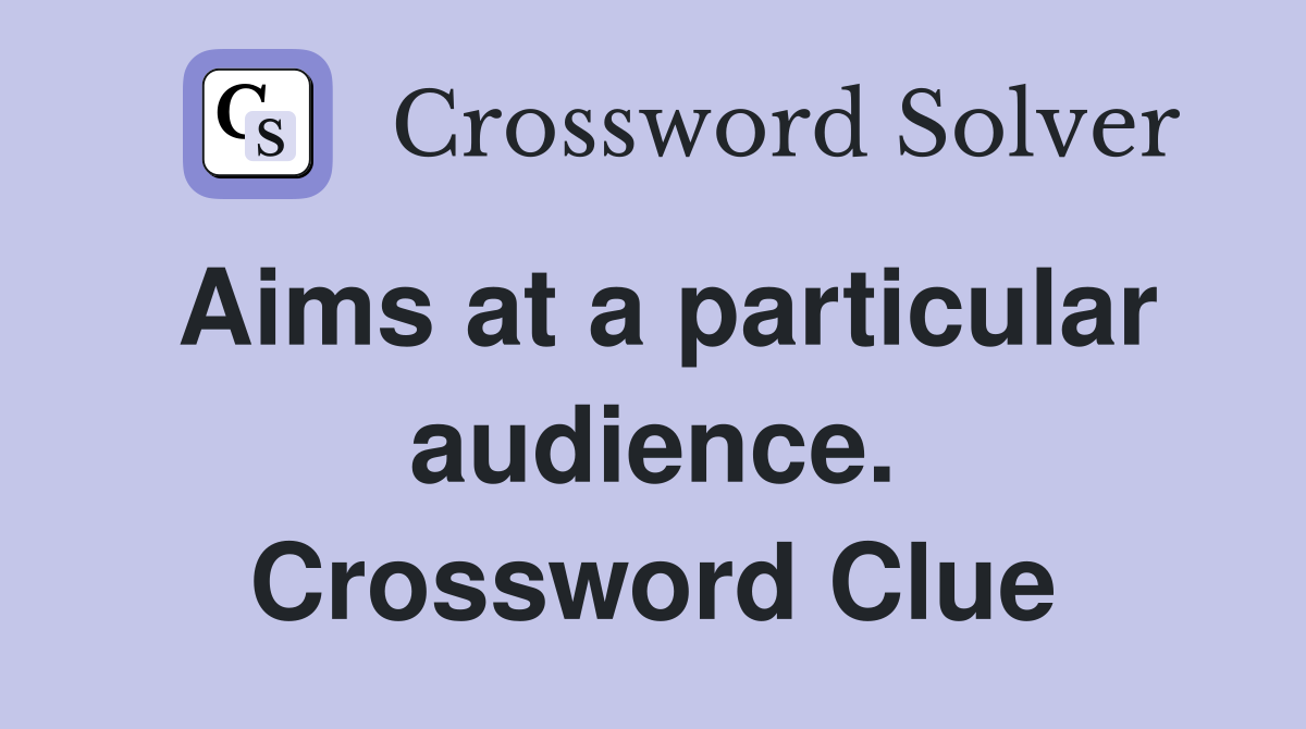 Aims at a particular audience. Crossword Clue