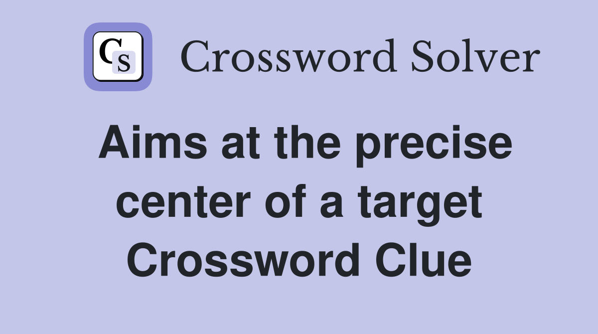 Aims at the precise center of a target Crossword Clue