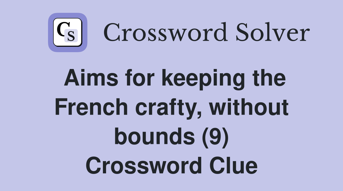 Aims for keeping the French crafty, without bounds (9) Crossword Clue
