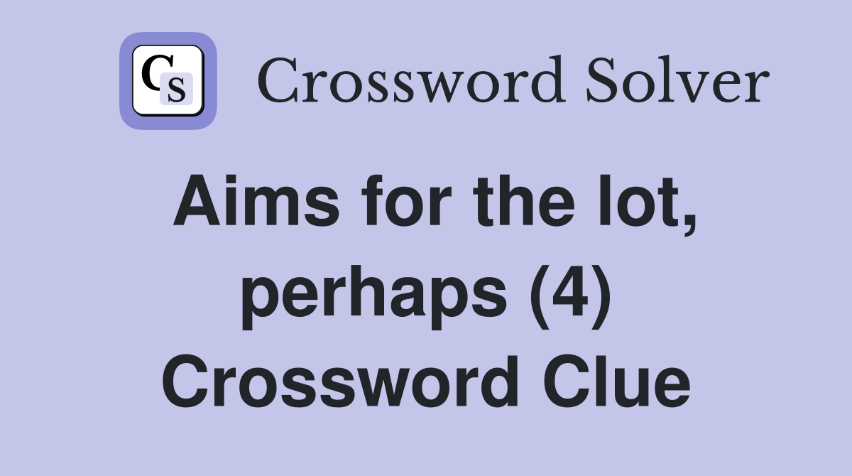 Aims for the lot, perhaps (4) Crossword Clue