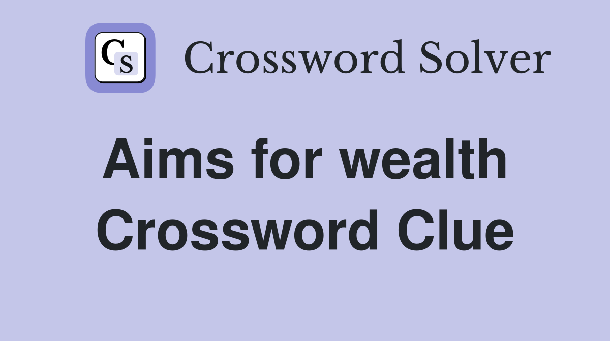 Aims for wealth  Crossword Clue