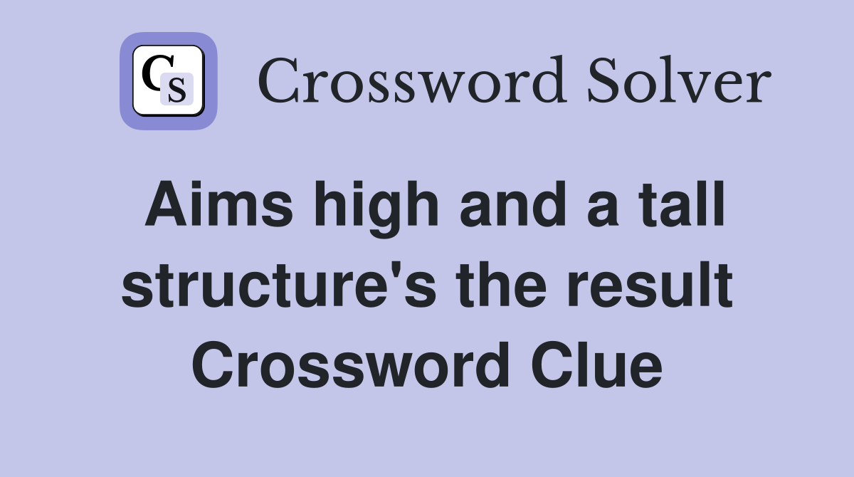 Aims high and a tall structure's the result Crossword Clue