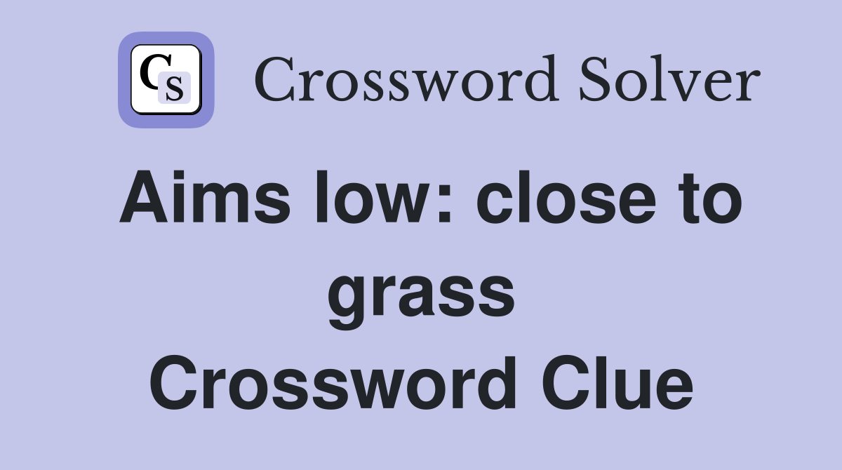 Aims low: close to grass Crossword Clue