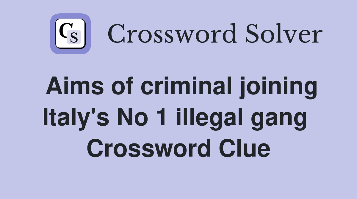 Aims of criminal joining Italy's No 1 illegal gang  Crossword Clue