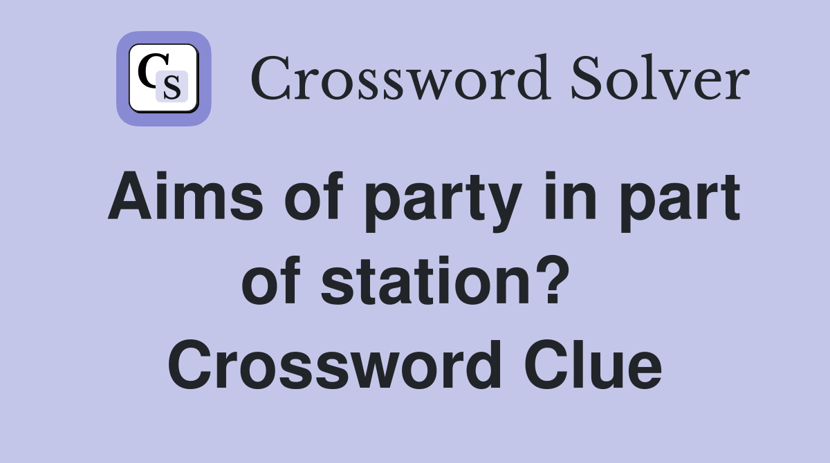 Aims of party in part of station?  Crossword Clue