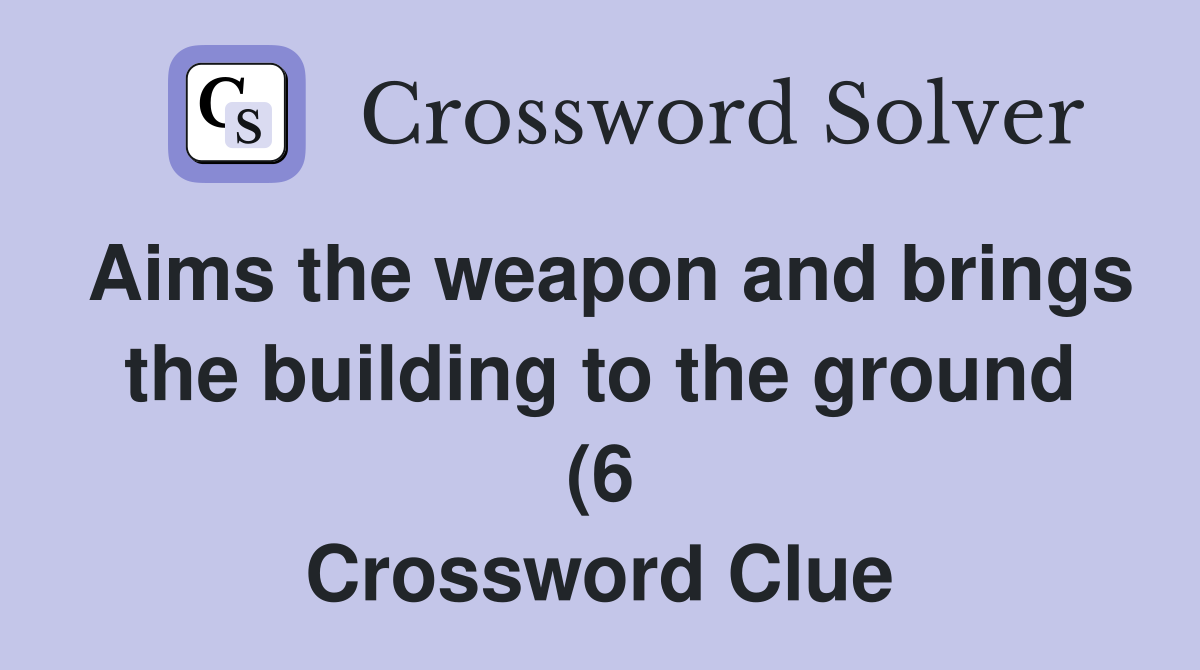 Aims the weapon and brings the building to the ground (6) Crossword Aims the weapon and brings the building to the ground (6) Crossword