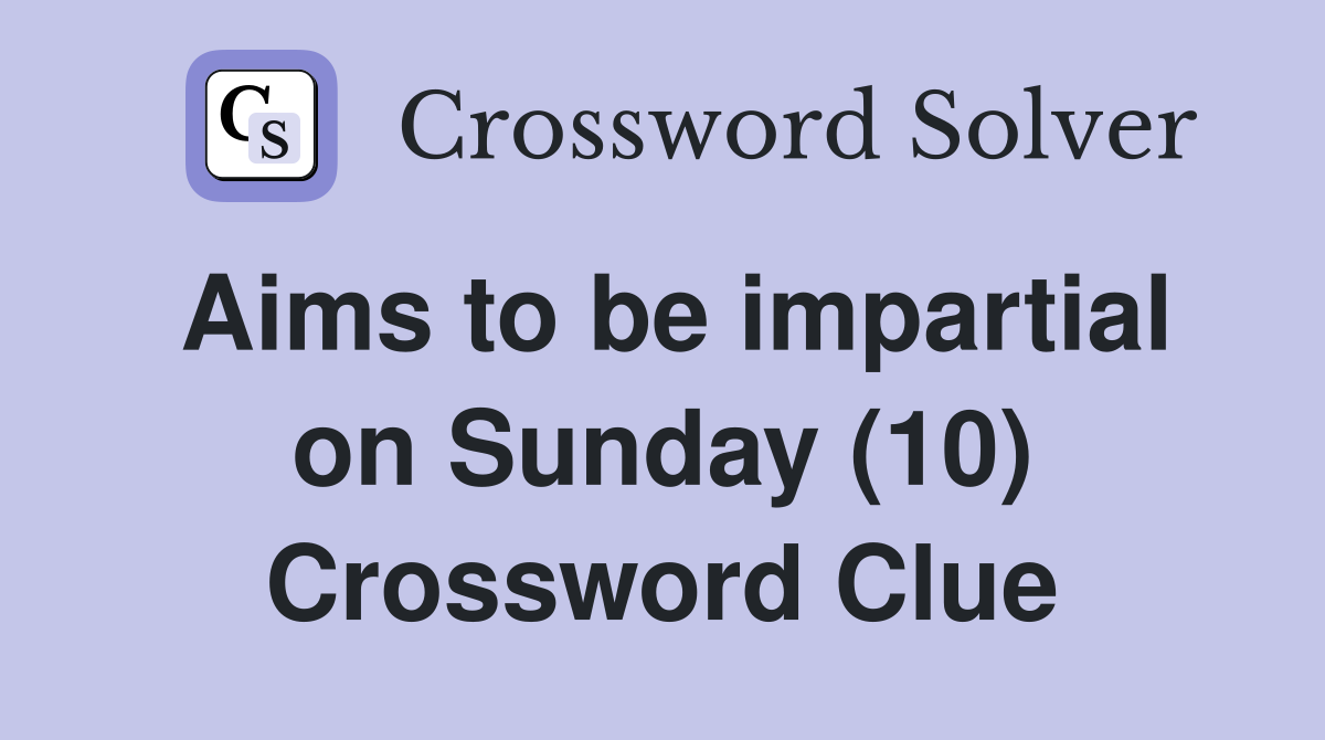 Aims to be impartial on Sunday (10) Crossword Clue