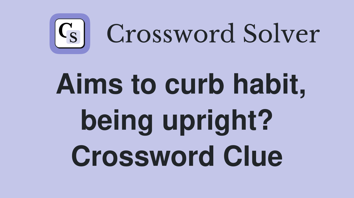 Aims to curb habit, being upright? Crossword Clue
