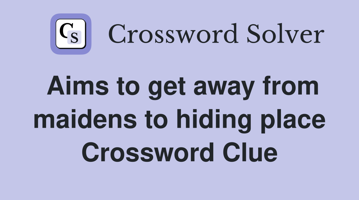 Aims to get away from maidens to hiding place Crossword Clue
