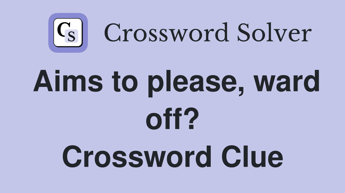 Aims to please, ward off? Crossword Clue
