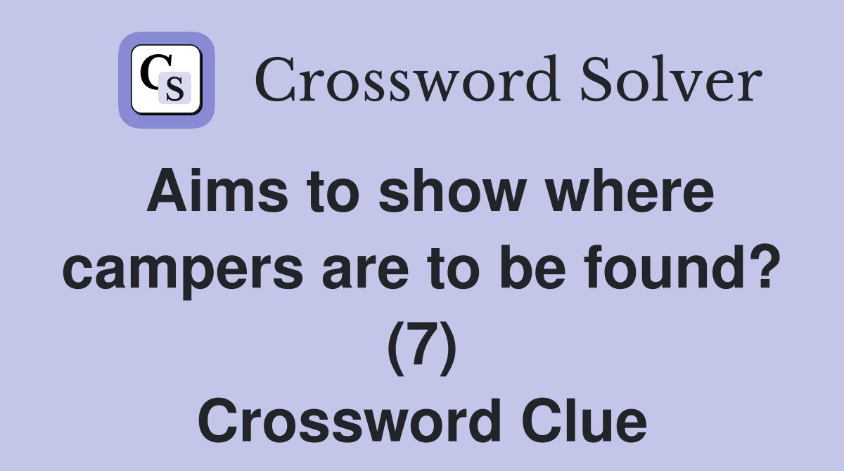 Aims to show where campers are to be found? (7) Crossword Clue