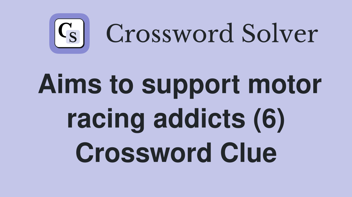Aims to support motor racing addicts (6) Crossword Clue