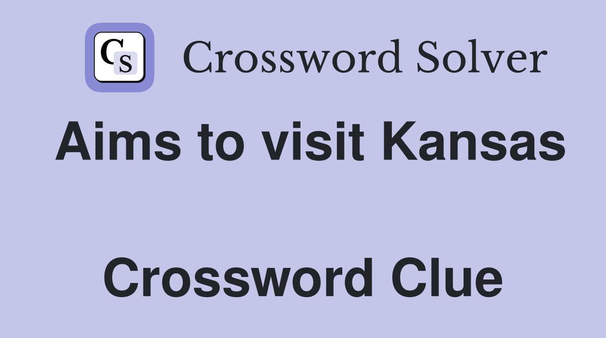Aims to visit Kansas  Crossword Clue