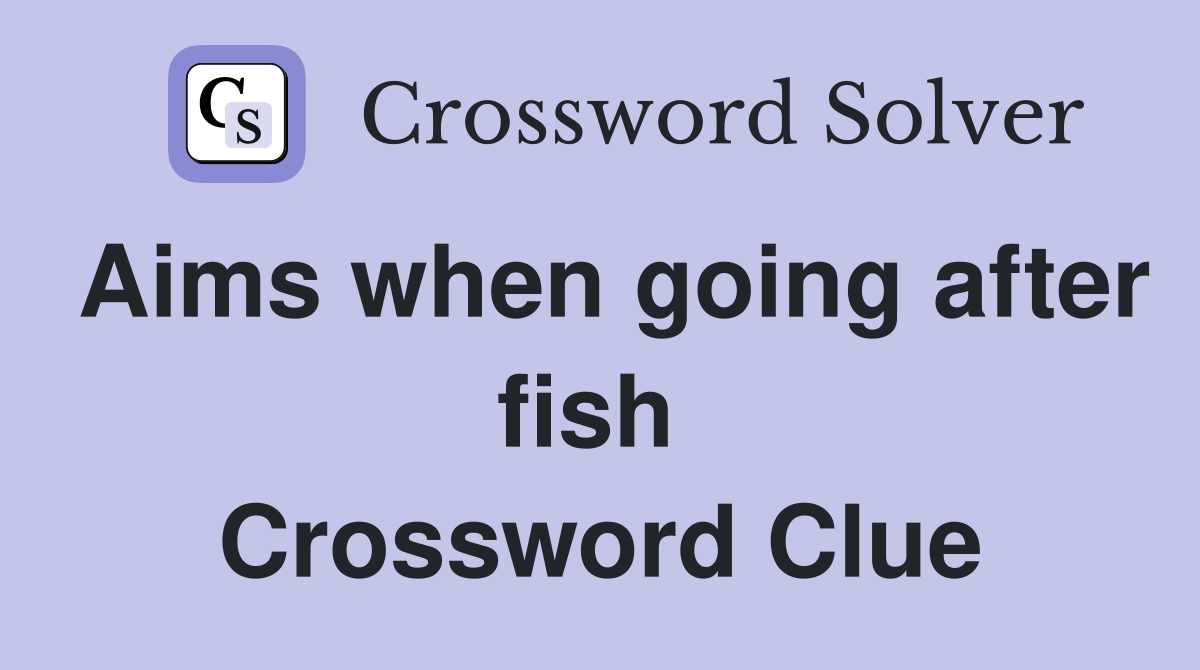Aims when going after fish  Crossword Clue