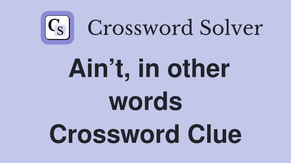 Ain’t, in other words Crossword Clue
