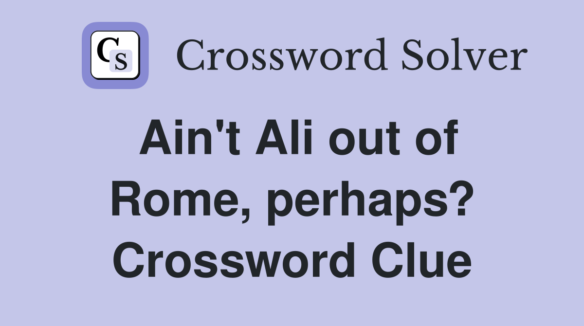 Ain't Ali out of Rome, perhaps? Crossword Clue