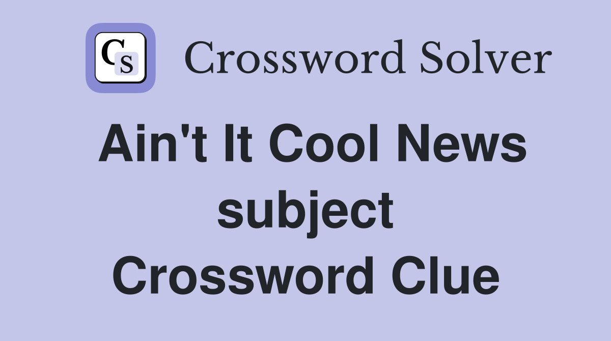 Ain't It Cool News subject Crossword Clue