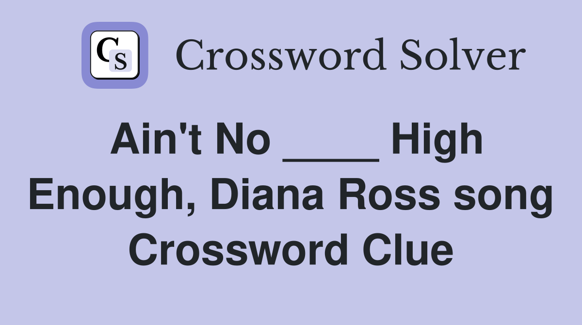 Ain't No ____ High Enough, Diana Ross song Crossword Clue