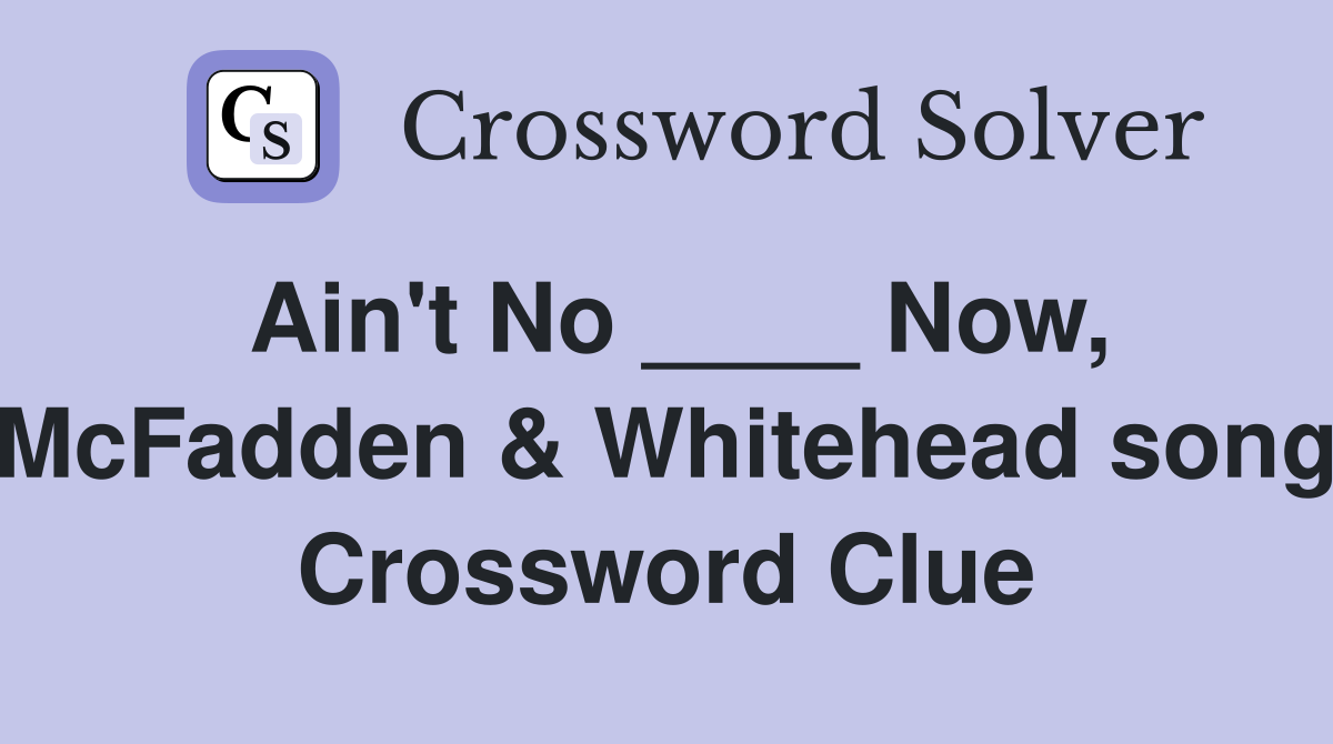 Ain't No ____ Now, McFadden & Whitehead song Crossword Clue