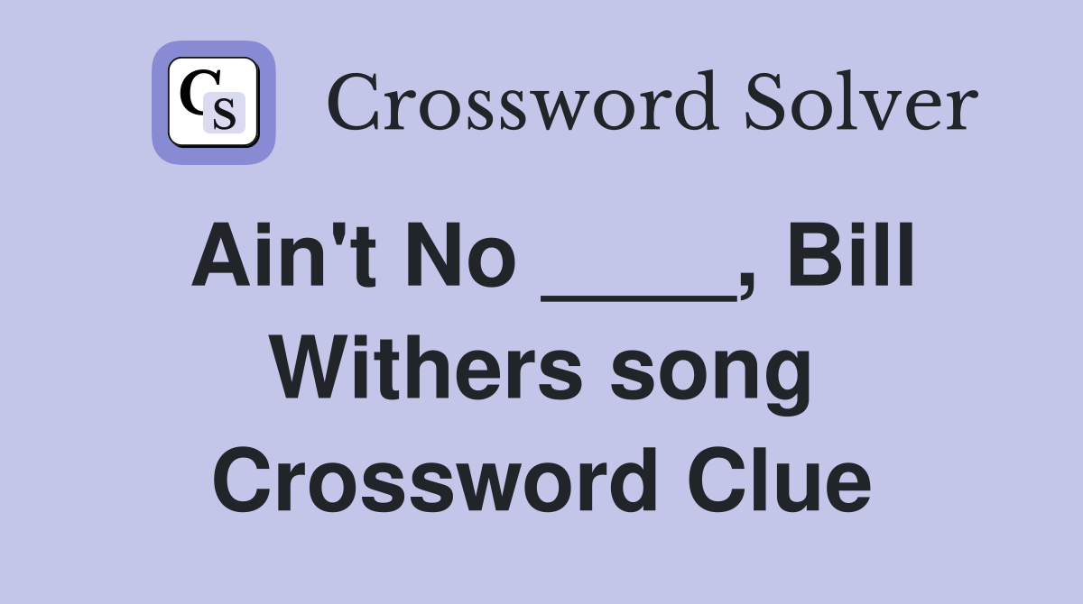 Ain't No ____, Bill Withers song Crossword Clue