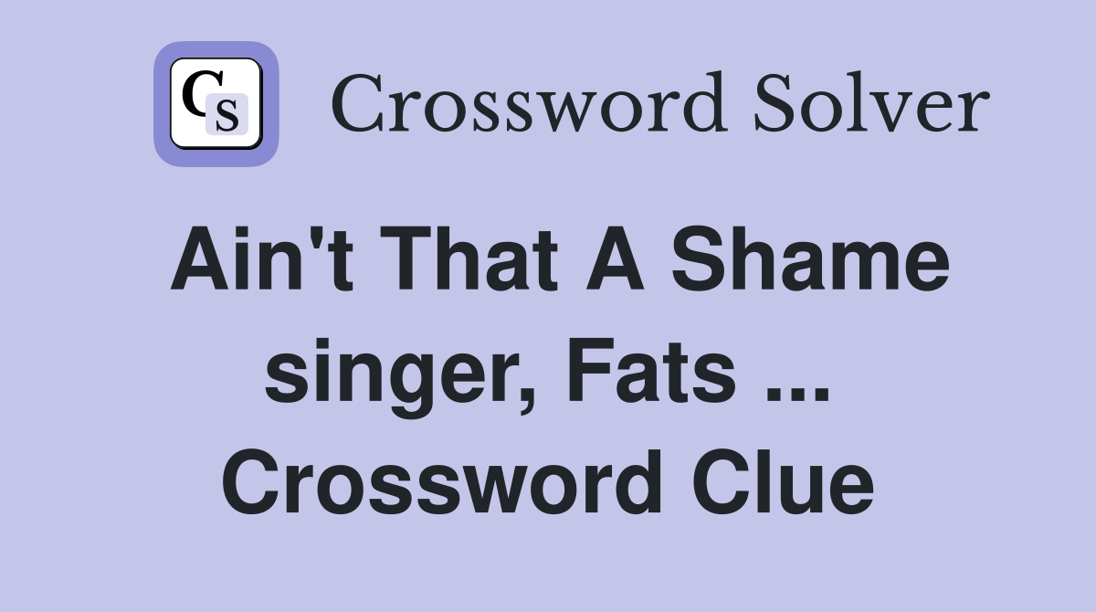 Ain't That A Shame singer, Fats ... Crossword Clue