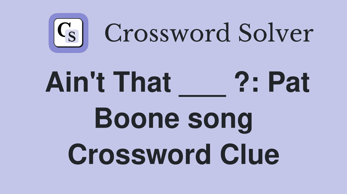 Ain't That ___ ?: Pat Boone song Crossword Clue