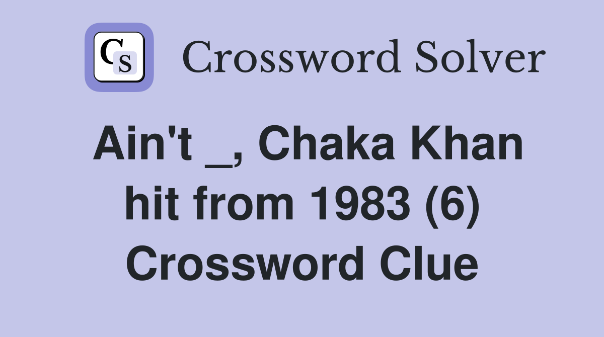 Ain't _, Chaka Khan hit from 1983 (6) Crossword Clue
