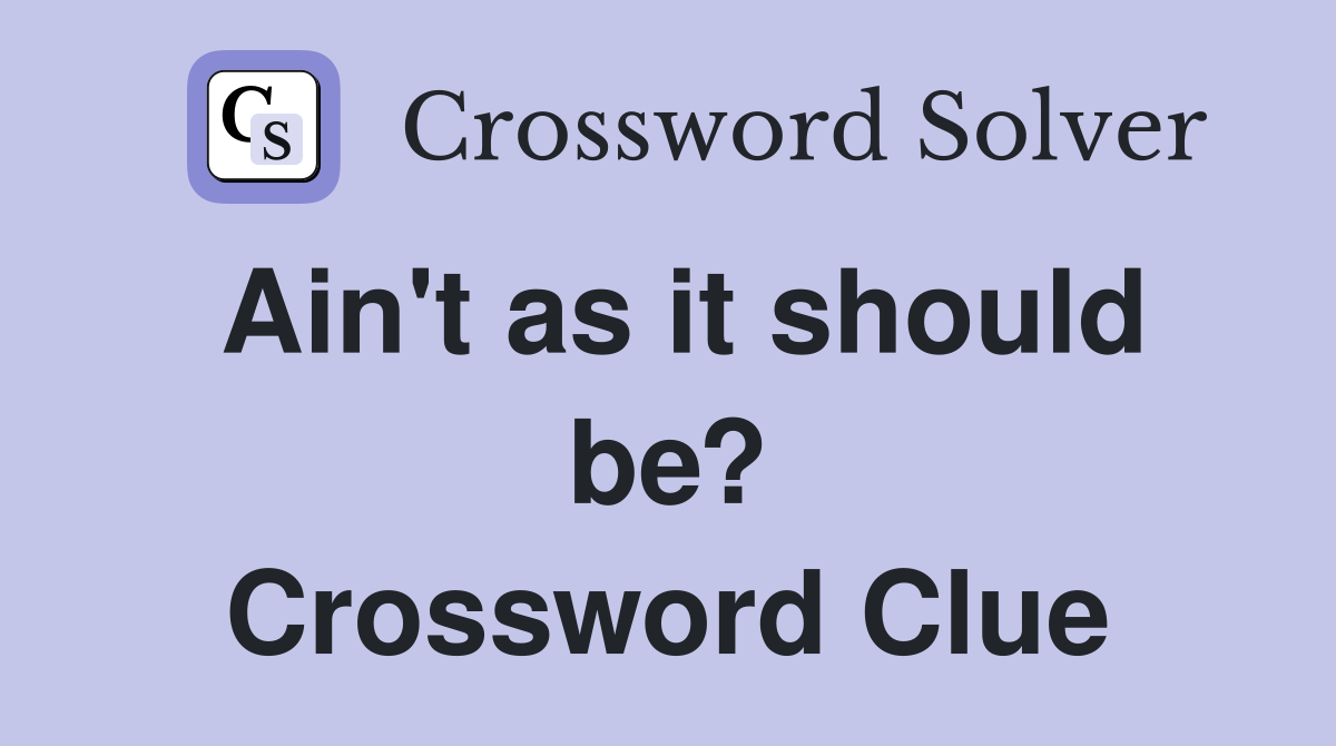 Ain't as it should be? Crossword Clue
