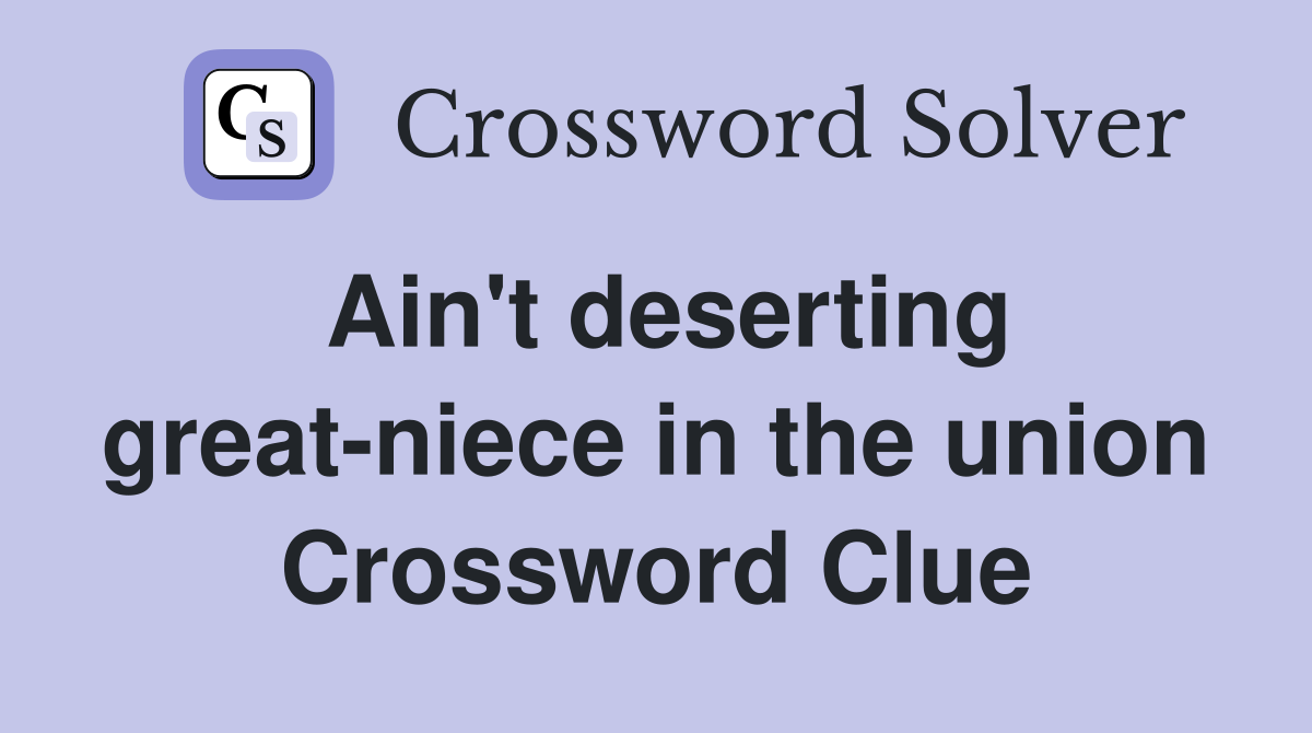Ain't deserting great-niece in the union Crossword Clue